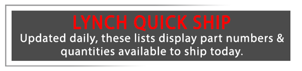 Lynch Quick Ship: Updated daily, these lists desplay part numbers and quantites available to ship today.